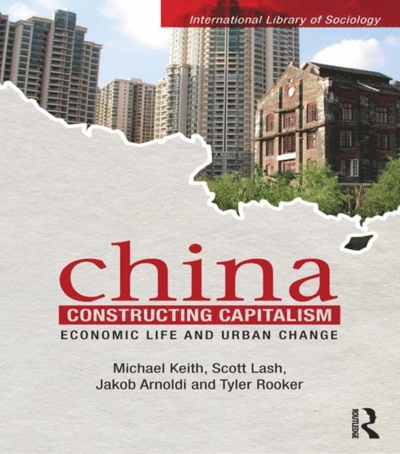 Tyler Rooker, Jakob Arnoldi, Scott Lash, Michael Keith - China Constructing Capitalism, E-bok