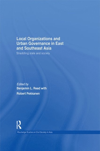 Robert Pekkanen, Benjamin L. Read - Local Organizations and Urban Governance in East and Southeast Asia, E-bok