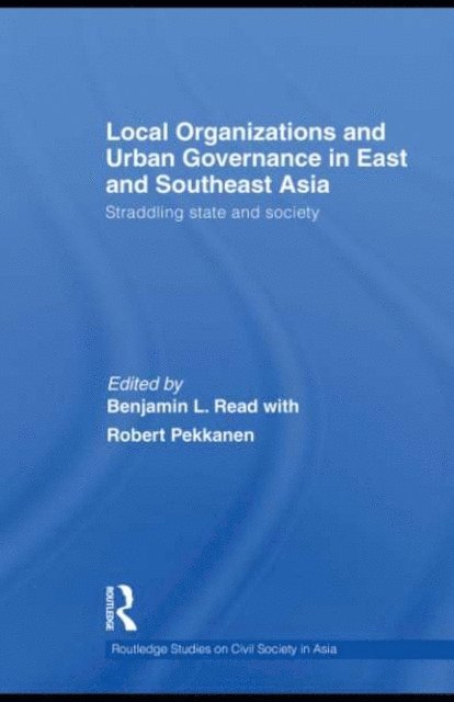 Robert Pekkanen, Benjamin L. Read - Local Organizations and Urban Governance in East and Southeast Asia, E-bok