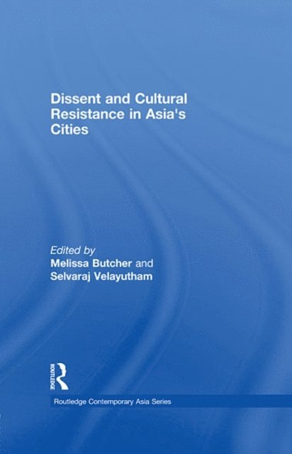 Selvaraj Velayutham, Melissa Butcher - Dissent and Cultural Resistance in Asia's Cities, E-bok