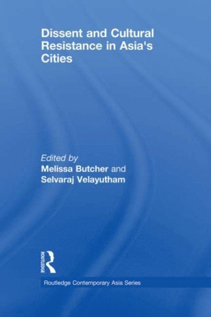 Selvaraj Velayutham, Melissa Butcher - Dissent and Cultural Resistance in Asia's Cities, E-bok