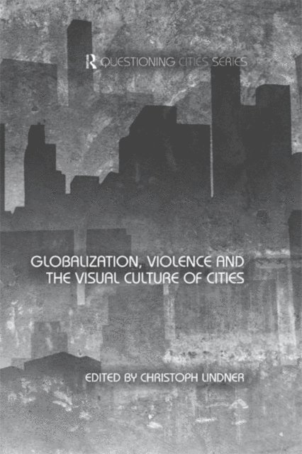 Christoph Lindner - Globalization, Violence and the Visual Culture of Cities, E-bok