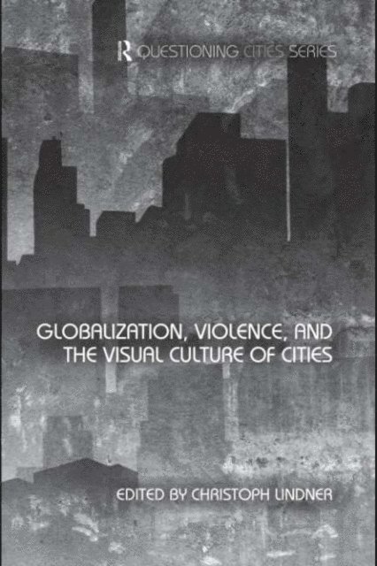 Christoph Lindner - Globalization, Violence and the Visual Culture of Cities, E-bok