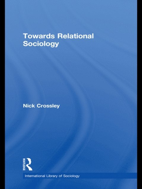 Nick Crossley - Towards Relational Sociology, E-bok