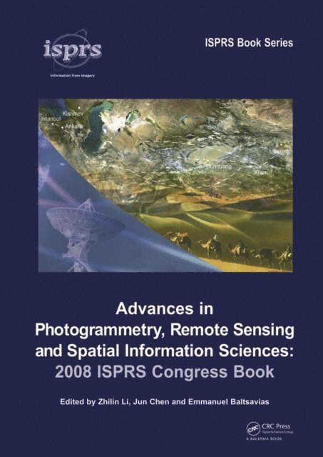 Emmanuel Baltsavias, Jun Chen, Zhilin Li - Advances in Photogrammetry, Remote Sensing and Spatial Information Sciences: 2008 ISPRS Congress Book, E-bok