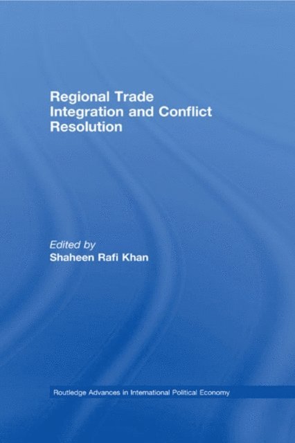 Shaheen Rafi Khan - Regional Trade Integration and Conflict Resolution, E-bok