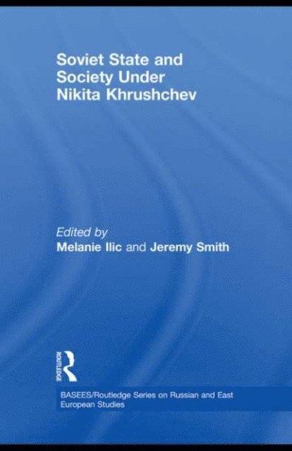 Jeremy Smith, Melanie Ilic - Soviet State and Society Under Nikita Khrushchev, E-bok
