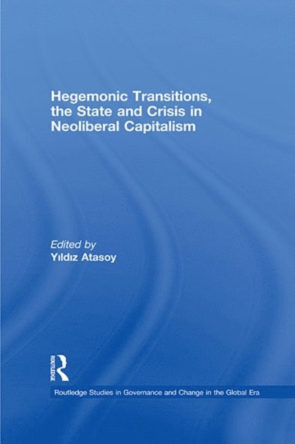 Yildiz Atasoy - Hegemonic Transitions, the State and Crisis in Neoliberal Capitalism, E-bok