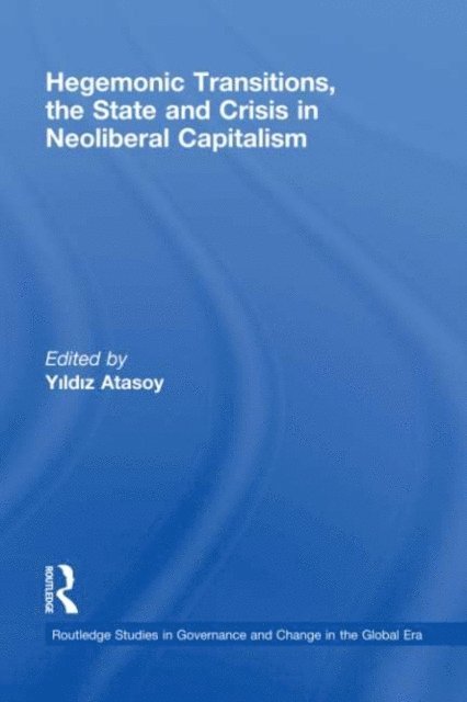 Yildiz Atasoy - Hegemonic Transitions, the State and Crisis in Neoliberal Capitalism, E-bok