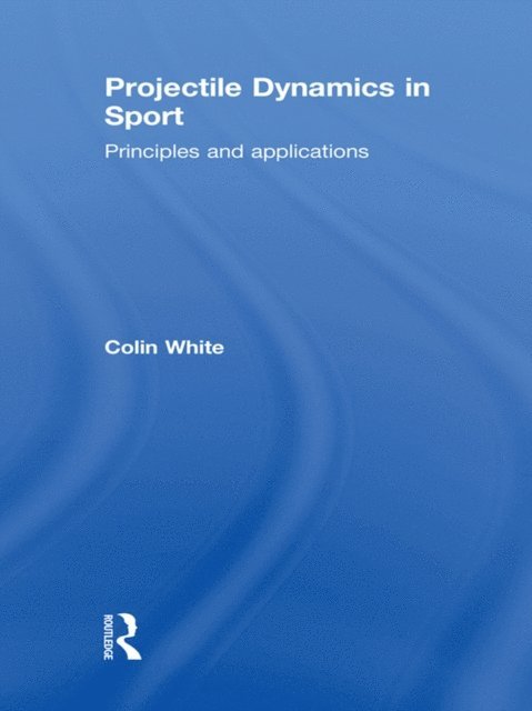 Colin White - Projectile Dynamics in Sport, E-bok