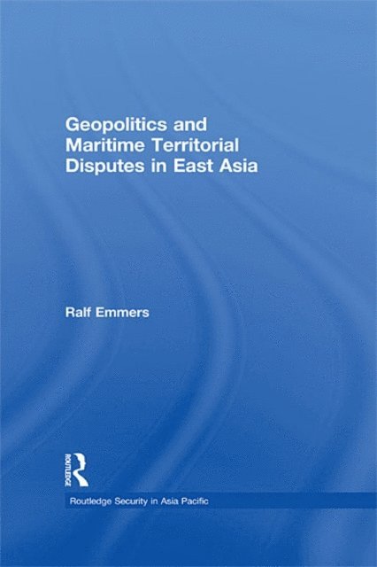 Ralf Emmers - Geopolitics and Maritime Territorial Disputes in East Asia, E-bok