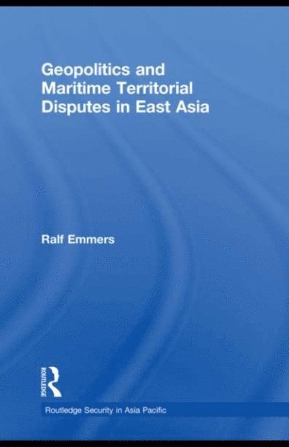 Ralf Emmers - Geopolitics and Maritime Territorial Disputes in East Asia, E-bok