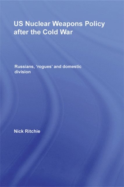 Nick Ritchie - US Nuclear Weapons Policy After the Cold War, E-bok