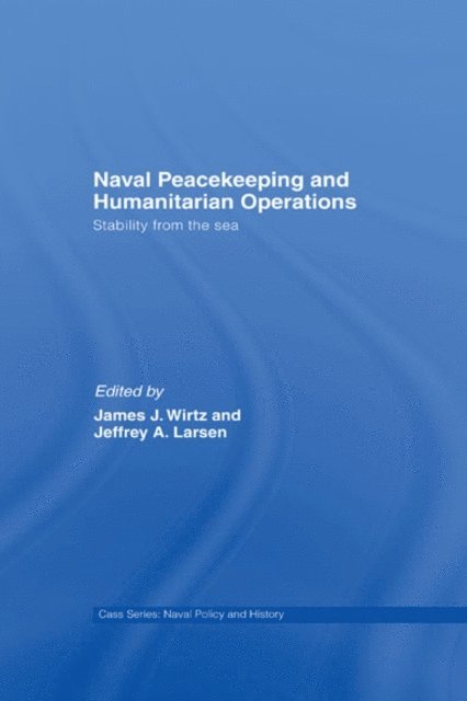 Jeffrey A. Larsen, James J. Wirtz - Naval Peacekeeping and Humanitarian Operations, E-bok