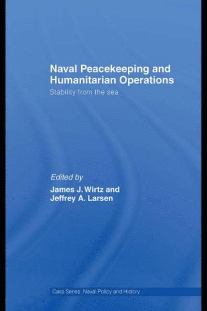 Jeffrey A. Larsen, James J. Wirtz - Naval Peacekeeping and Humanitarian Operations, E-bok