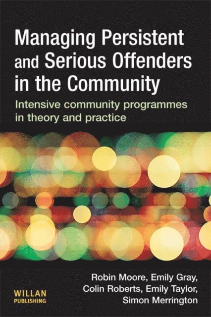 Simon Merrington, Emily Taylor, Colin Roberts, Emily Gray, Robin Moore - Managing Persistent and Serious Offenders in the Community, E-bok