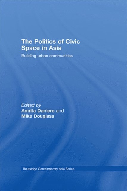 Mike Douglass, Amrita Daniere - Politics of Civic Space in Asia, E-bok