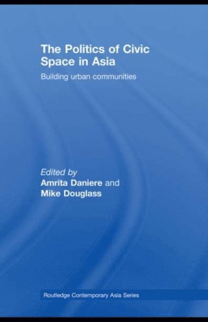 Mike Douglass, Amrita Daniere - Politics of Civic Space in Asia, E-bok