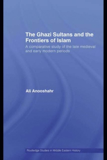 Ali Anooshahr - Ghazi Sultans and the Frontiers of Islam, E-bok