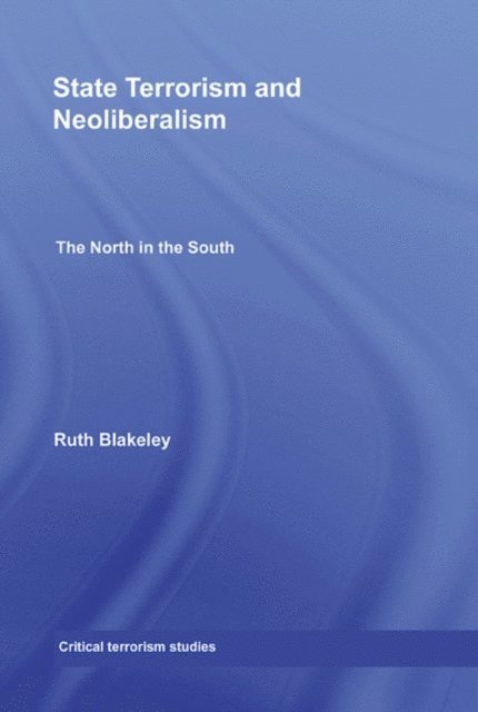 Ruth Blakeley - State Terrorism and Neoliberalism, E-bok