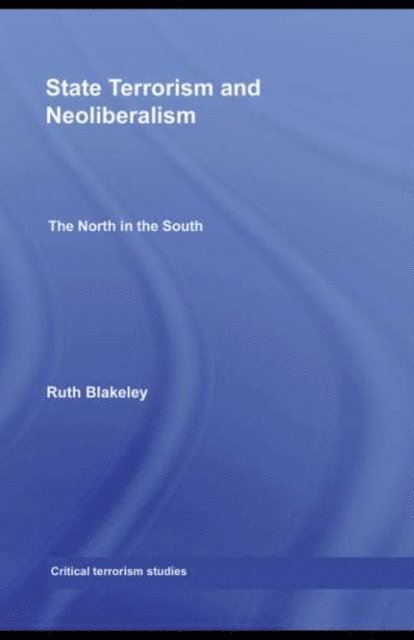 Ruth Blakeley - State Terrorism and Neoliberalism, E-bok
