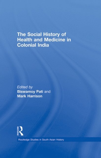 Biswamoy Pati, Mark Harrison - Social History of Health and Medicine in Colonial India, E-bok