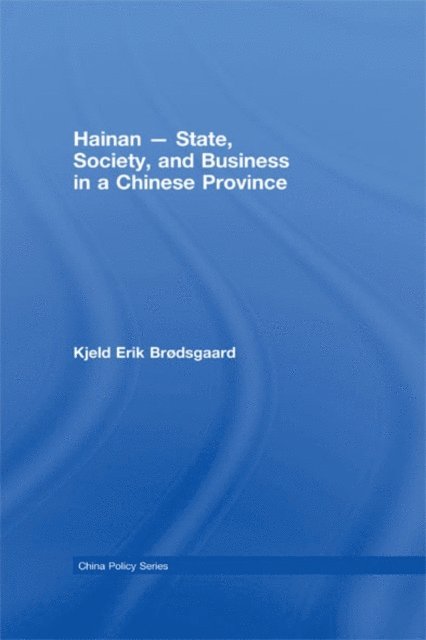 Kjeld Erik Brodsgaard - Hainan - State, Society, and Business in a Chinese Province, E-bok