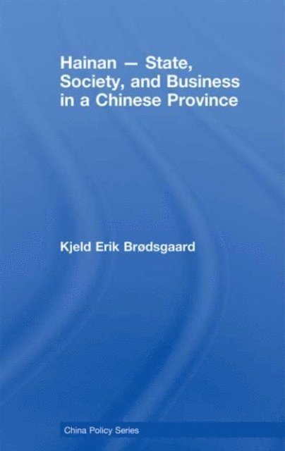Kjeld Erik Brodsgaard - Hainan - State, Society, and Business in a Chinese Province, E-bok