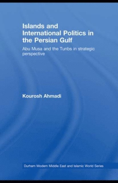 Kourosh Ahmadi - Islands and International Politics in the Persian Gulf, E-bok