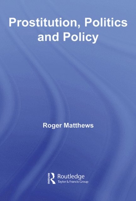 Roger Matthews - Prostitution, Politics & Policy, E-bok