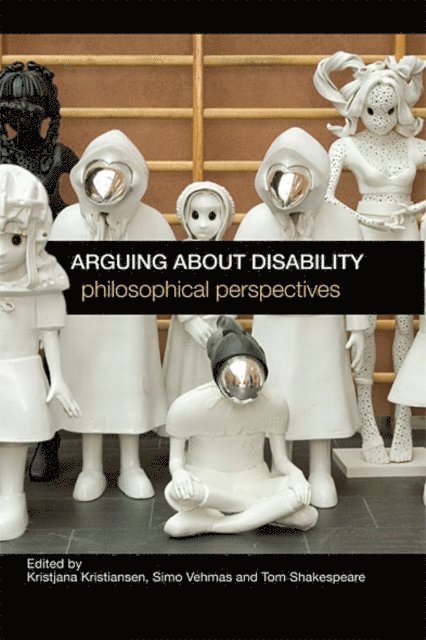 Tom Shakespeare, Simo Vehmas, Kristjana Kristiansen - Arguing about Disability, E-bok