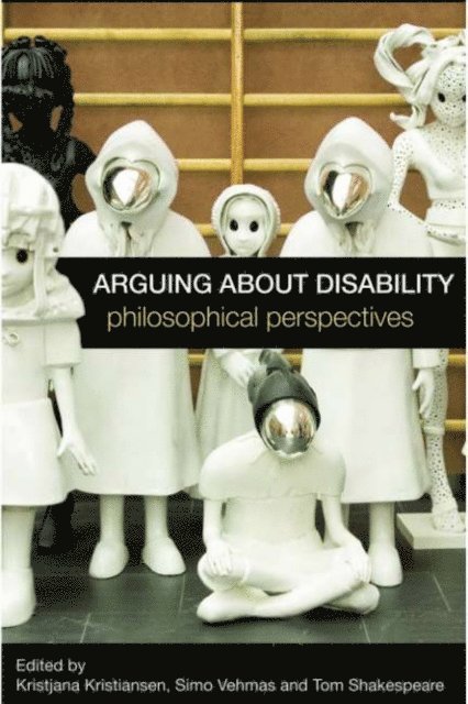 Tom Shakespeare, Simo Vehmas, Kristjana Kristiansen - Arguing about Disability, E-bok