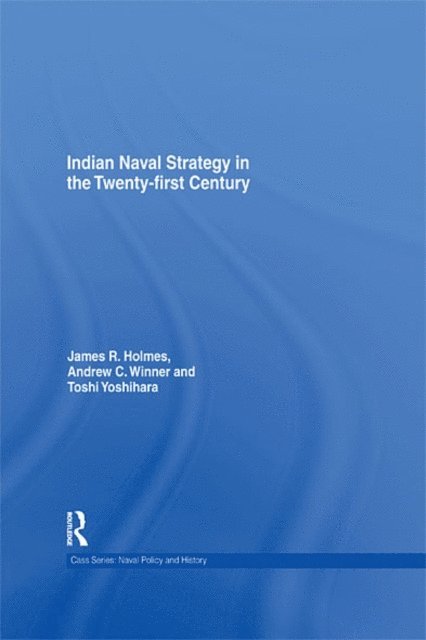 James R. Holmes, Andrew C. Winner, Toshi Yoshihara - Indian Naval Strategy in the Twenty-first Century, E-bok