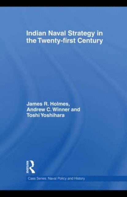 James R. Holmes, Andrew C. Winner, Toshi Yoshihara - Indian Naval Strategy in the Twenty-first Century, E-bok