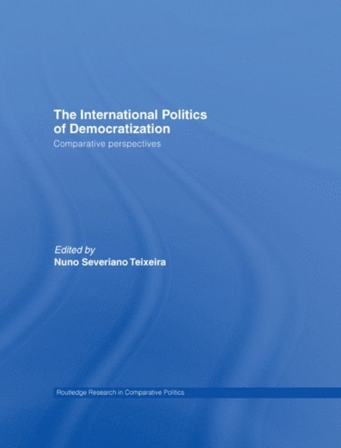 Nuno Severiano Teixeira - International Politics of Democratization, E-bok