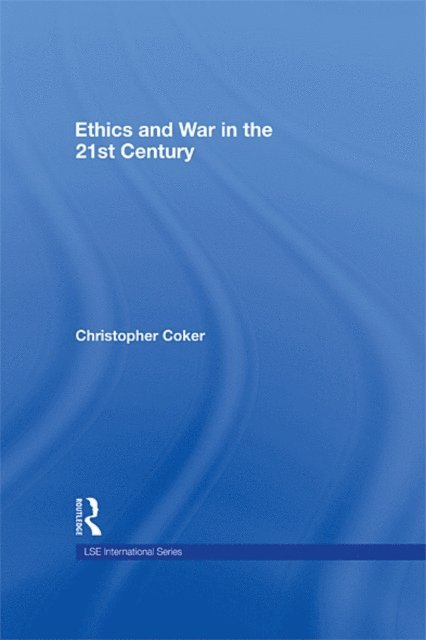 Christopher Coker - Ethics and War in the 21st Century, E-bok