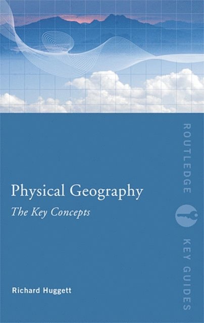 Richard John Huggett - Physical Geography: The Key Concepts, E-bok