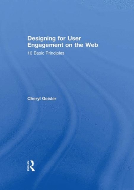Cheryl Geisler - Designing for User Engagement on the Web, E-bok