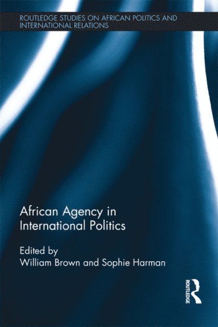 Sophie Harman, William Brown - African Agency in International Politics, E-bok