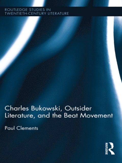 Paul Clements - Charles Bukowski, Outsider Literature, and the Beat Movement, E-bok