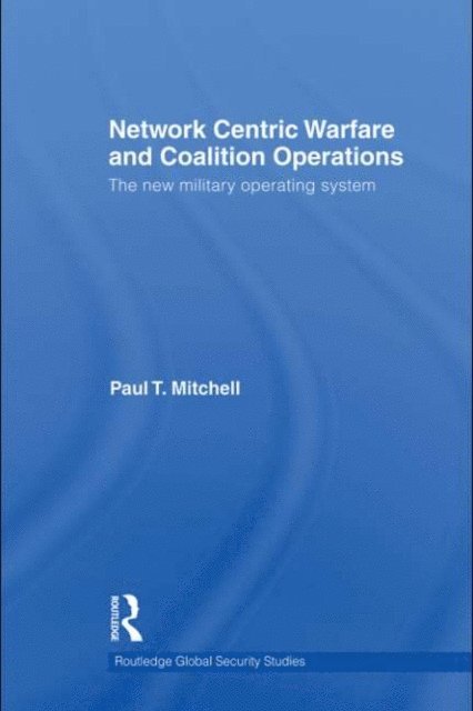 Paul T. Mitchell - Network Centric Warfare and Coalition Operations, E-bok