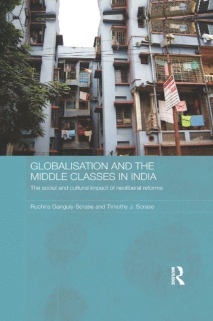Ruchira Ganguly-Scrase, Timothy J. Scrase - Globalisation and the Middle Classes in India, E-bok