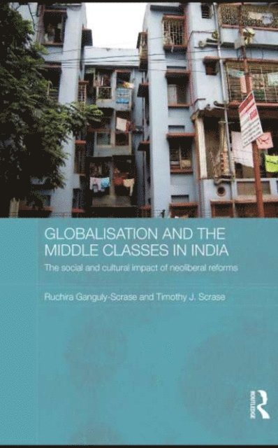 Ruchira Ganguly-Scrase, Timothy J. Scrase - Globalisation and the Middle Classes in India, E-bok