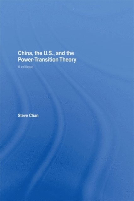 Steve Chan - China, the US and the Power-Transition Theory, E-bok