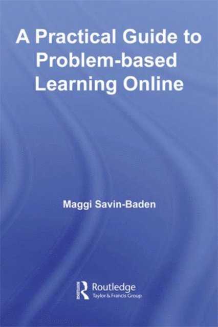 Maggi Savin-Baden - Practical Guide to Problem-Based Learning Online, E-bok