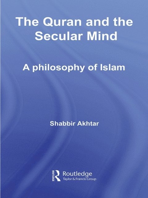 Shabbir Akhtar - Quran and the Secular Mind, E-bok