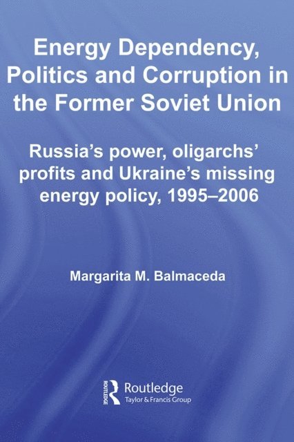 Margarita M. Balmaceda - Energy Dependency, Politics and Corruption in the Former Soviet Union, E-bok