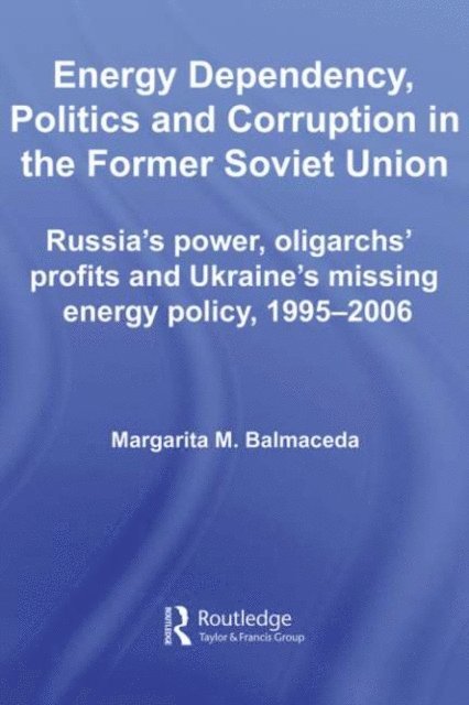 Margarita M. Balmaceda - Energy Dependency, Politics and Corruption in the Former Soviet Union, E-bok