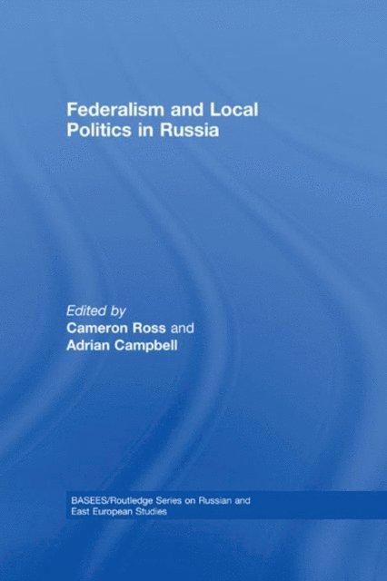 Adrian Campbell, Cameron Ross - Federalism and Local Politics in Russia, E-bok