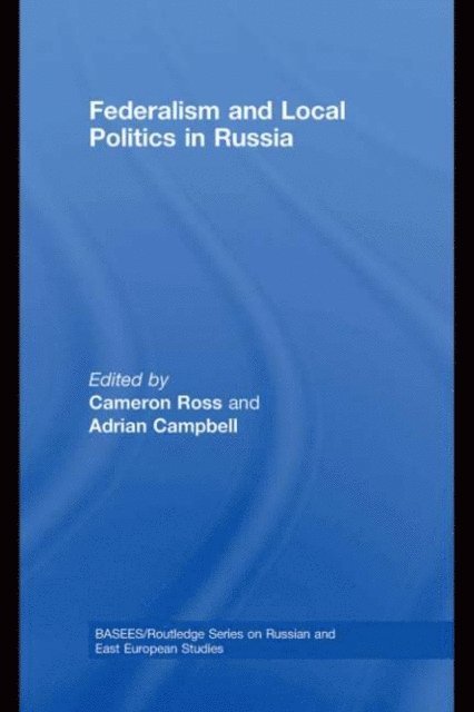 Adrian Campbell, Cameron Ross - Federalism and Local Politics in Russia, E-bok